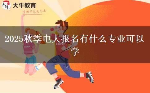 2025秋季電大報名有什么專業(yè)可以學(xué)