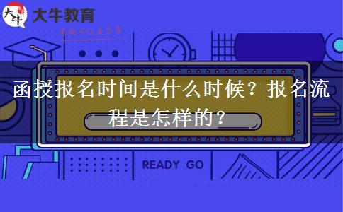 函授報名時間是什么時候？報名流程是怎樣的？