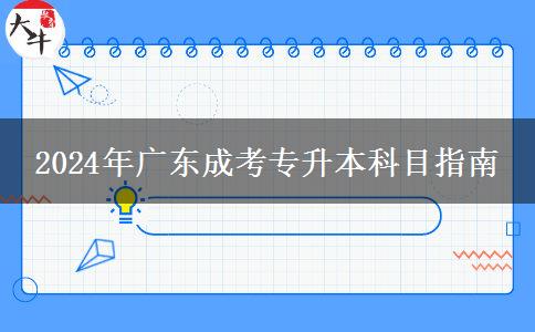 2024年廣東成考專(zhuān)升本科目指南