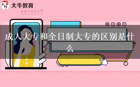 成人大專和全日制大專的區(qū)別是什么 成人大專和全日制大專的區(qū)別是什么