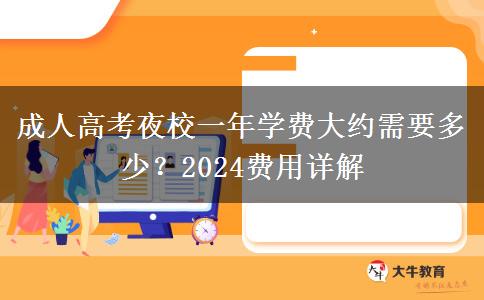 成人高考夜校一年學(xué)費(fèi)大約需要多少？2024費(fèi)用詳解