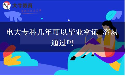 電大專(zhuān)科幾年可以畢業(yè)拿證 容易通過(guò)嗎