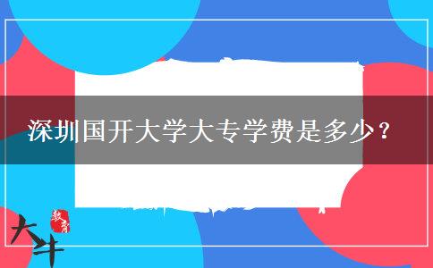 深圳國開大學大專學費是多少？