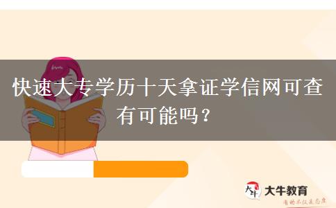 快速大專學歷十天拿證學信網(wǎng)可查有可能嗎？