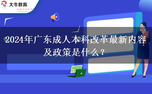 2024年廣東成人本科改革最新內(nèi)容及政策是什么？