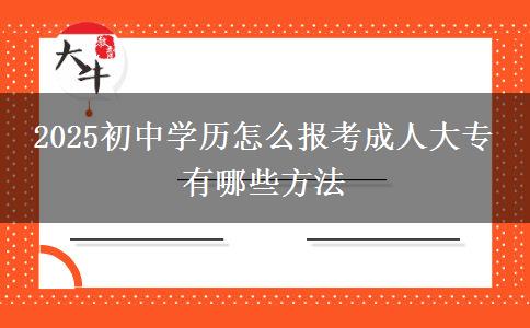2025初中學(xué)歷怎么報(bào)考成人大專 有哪些方法