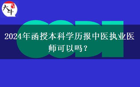 2024年函授本科學(xué)歷報中醫(yī)執(zhí)業(yè)醫(yī)師可以嗎？