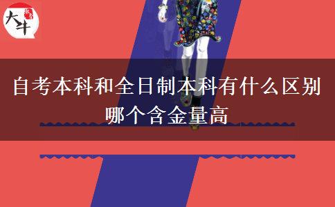 自考本科和全日制本科有什么區(qū)別 哪個(gè)含金量高