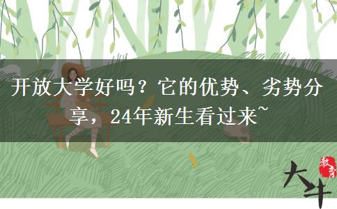 開放大學(xué)好嗎？它的優(yōu)勢、劣勢分享，24年新生看過來~