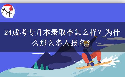24成考專升本錄取率怎么樣？為什么那么多人報(bào)名？