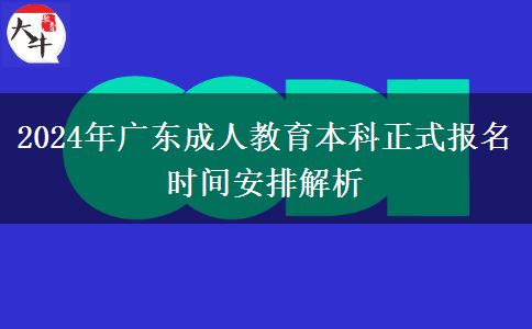 2024年廣東成人教育本科正式報(bào)名時(shí)間安排解析