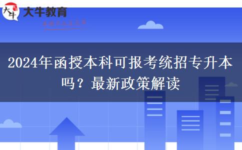 2024年函授本科可報(bào)考統(tǒng)招專升本嗎？最新政策解讀