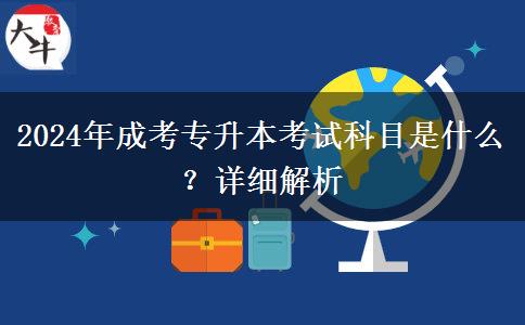 2024年成考專升本考試科目是什么？詳細(xì)解析