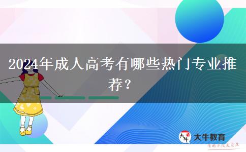 2024年成人高考有哪些熱門專業(yè)推薦？