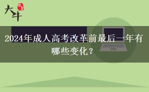 2024年成人高考改革前最后一年有哪些變化？