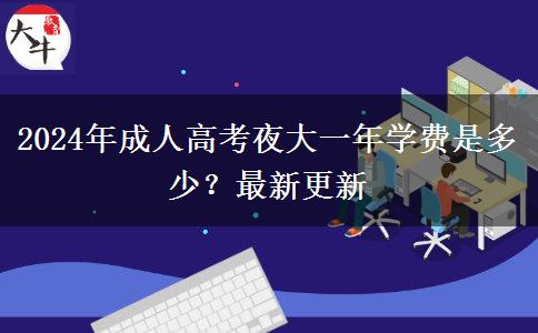 2024年成人高考夜大一年學費是多少？最新更新