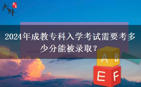 2024年成教?？迫雽W(xué)考試需要考多少分能被錄取？