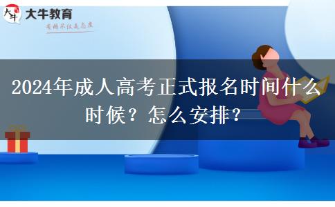 2024年成人高考正式報名時間什么時候？怎么安排？