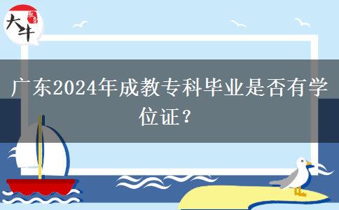 廣東2024年成教專(zhuān)科畢業(yè)是否有學(xué)位證？