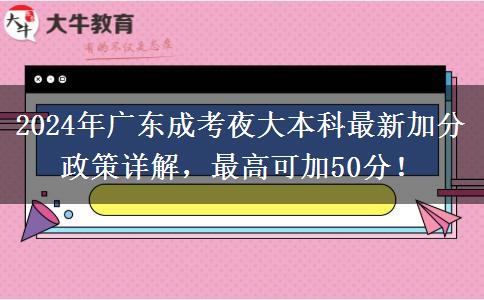 2024年廣東成考夜大本科最新加分政策詳解，最高可加50分！