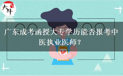 廣東成考函授大專學(xué)歷能否報考中醫(yī)執(zhí)業(yè)醫(yī)師？