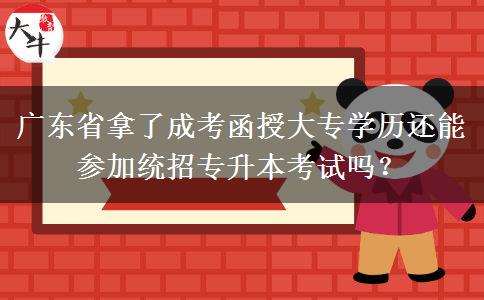 廣東省拿了成考函授大專學(xué)歷還能參加統(tǒng)招專升本考試嗎？