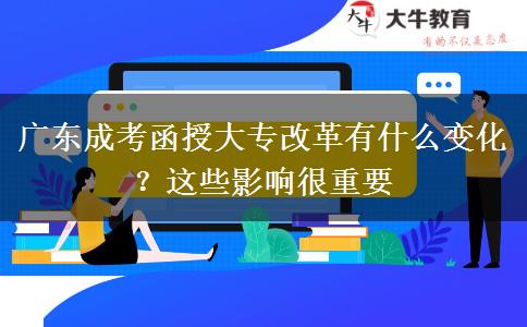 廣東成考函授大專改革有什么變化？這些影響很重要