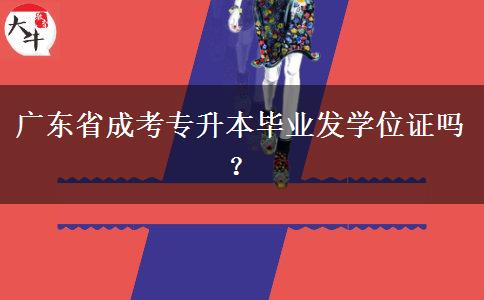 廣東省成考專升本畢業(yè)發(fā)學(xué)位證嗎？