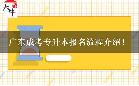 廣東成考專升本報(bào)名流程介紹！