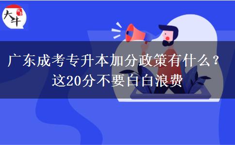 廣東成考專升本加分政策有什么？這20分不要白白浪費(fèi)