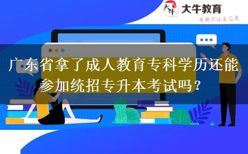 廣東省拿了成人教育?？茖W(xué)歷還能參加統(tǒng)招專升本考試嗎？