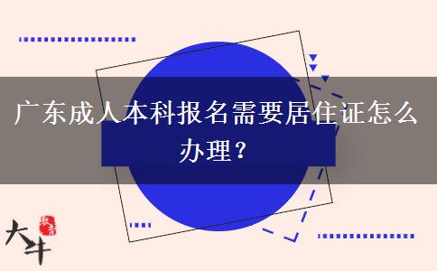 廣東成人本科報(bào)名需要居住證怎么辦理？