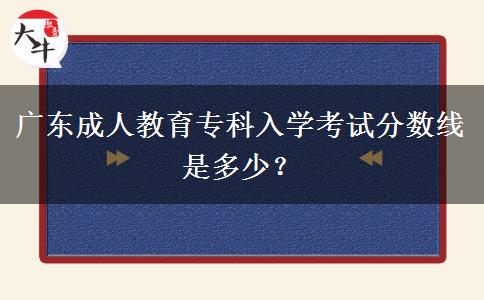 廣東成人教育?？迫雽W(xué)考試分?jǐn)?shù)線是多少？