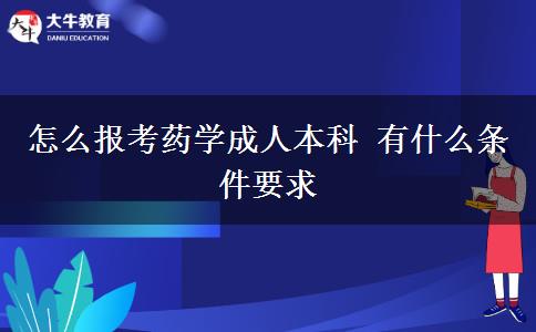 怎么報考藥學(xué)成人本科 有什么條件要求