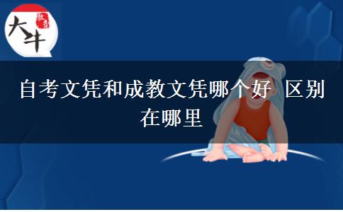 自考文憑和成教文憑哪個好 區(qū)別在哪里