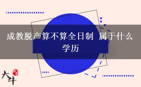 成教脫產算不算全日制 屬于什么學歷