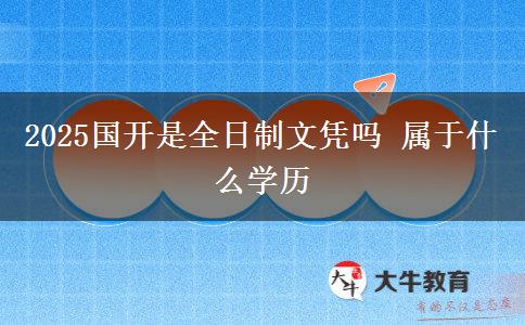 2025國(guó)開(kāi)是全日制文憑嗎 屬于什么學(xué)歷