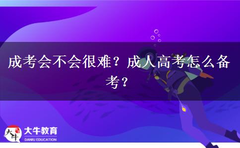 成考會不會很難？成人高考怎么備考？
