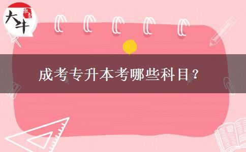 成考專(zhuān)升本考哪些科目？