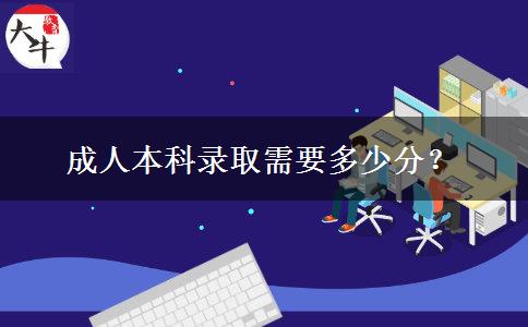 成人本科錄取需要多少分？