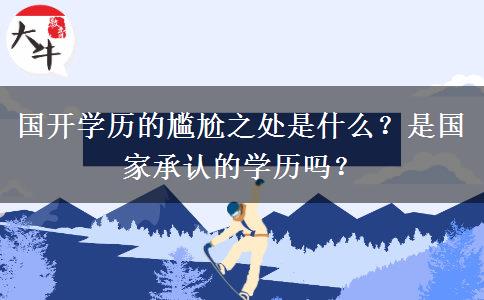國開學歷的尷尬之處是什么？是國家承認的學歷嗎？