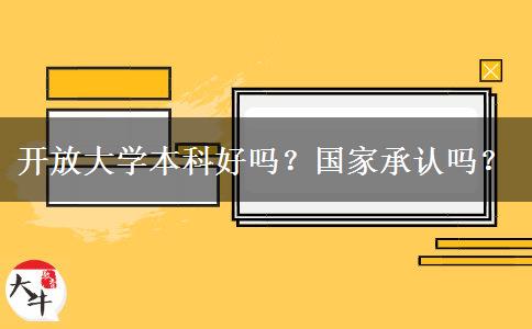 開放大學(xué)本科好嗎？國家承認(rèn)嗎？