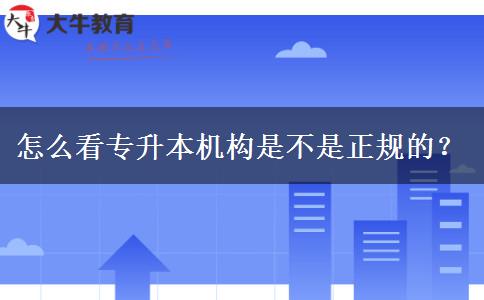 怎么看專升本機構(gòu)是不是正規(guī)的？