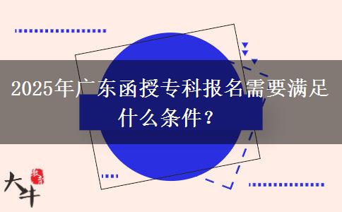 2025年廣東函授?？茍?bào)名需要滿足什么條件？