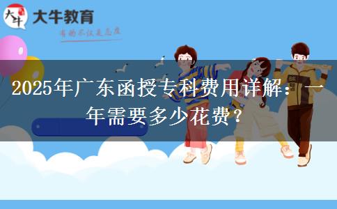 2025年廣東函授?？瀑M用詳解：一年需要多少花費？