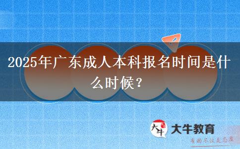 2025年廣東成人本科報(bào)名時(shí)間是什么時(shí)候？