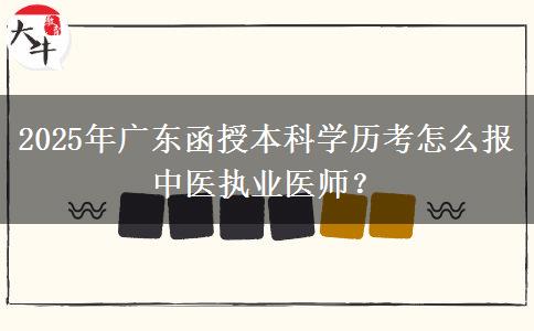 2025年廣東函授本科學(xué)歷考怎么報中醫(yī)執(zhí)業(yè)醫(yī)師？