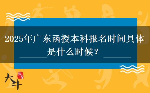 2025年廣東函授本科報名時間具體是什么時候？