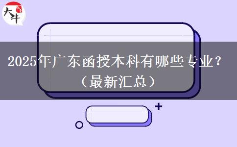 2025年廣東函授本科有哪些專業(yè)？（最新匯總）