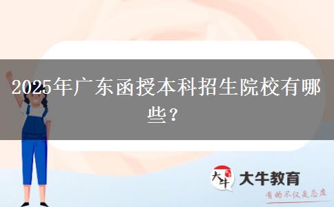 2025年廣東函授本科招生院校有哪些？